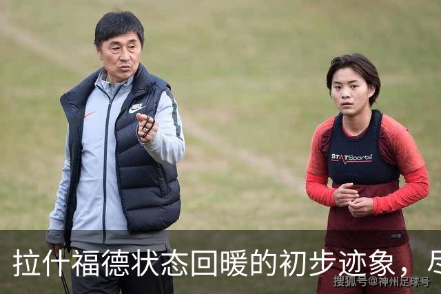拉什福德状态回暖的初步迹象，尽管无进球无助攻